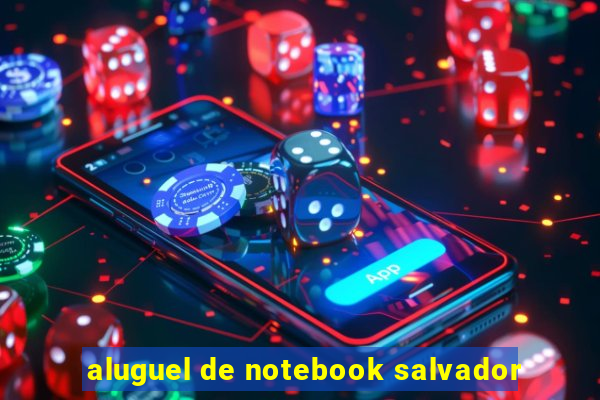 aluguel de notebook salvador